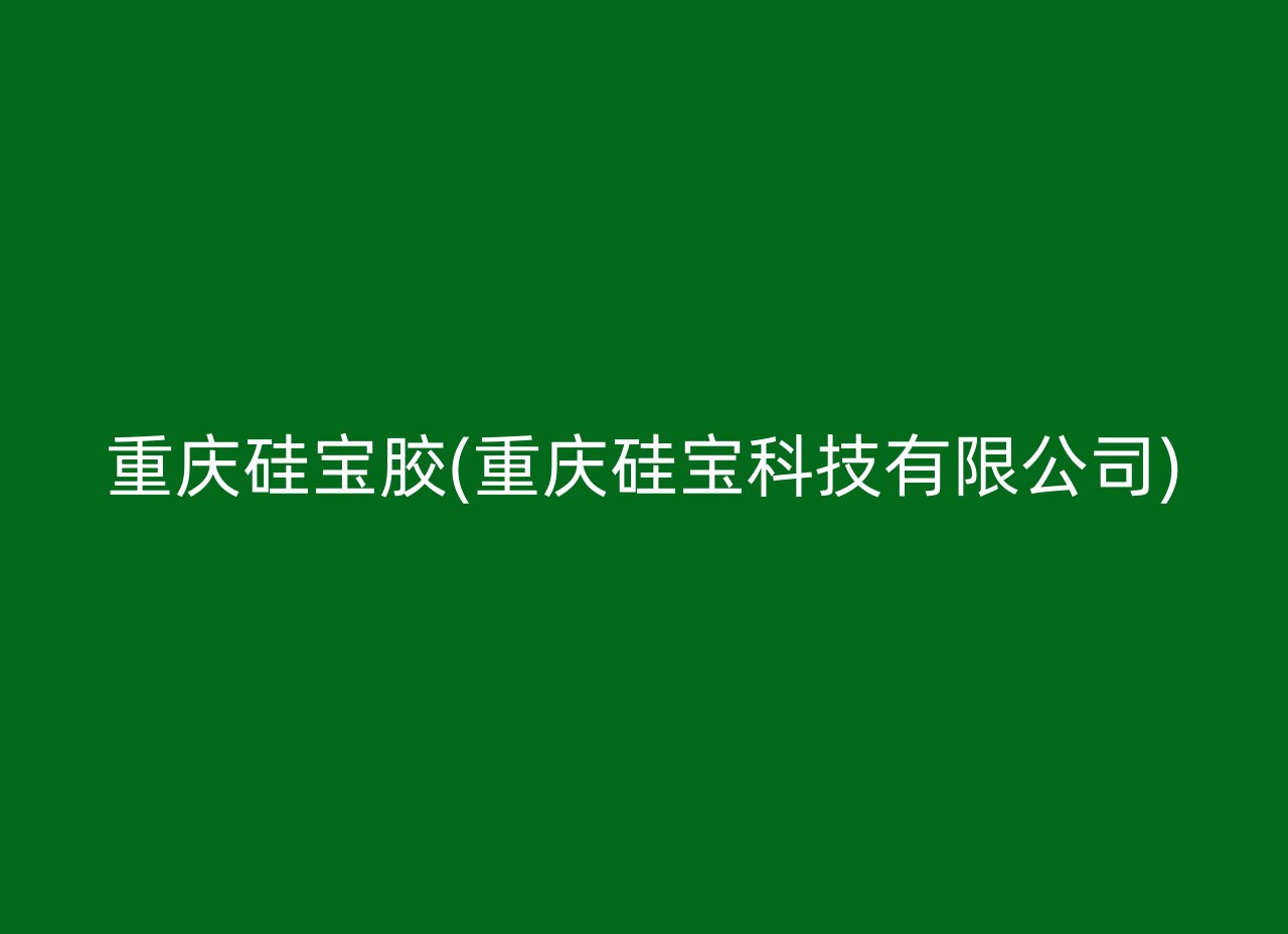 重庆硅宝胶(重庆硅宝科技有限公司)