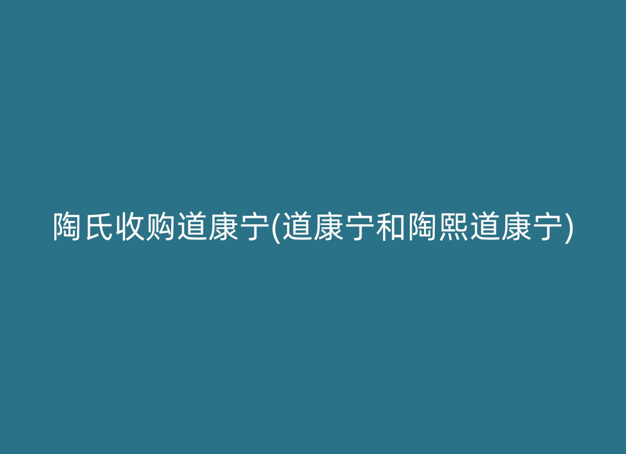 陶氏收购道康宁(道康宁和陶熙道康宁)