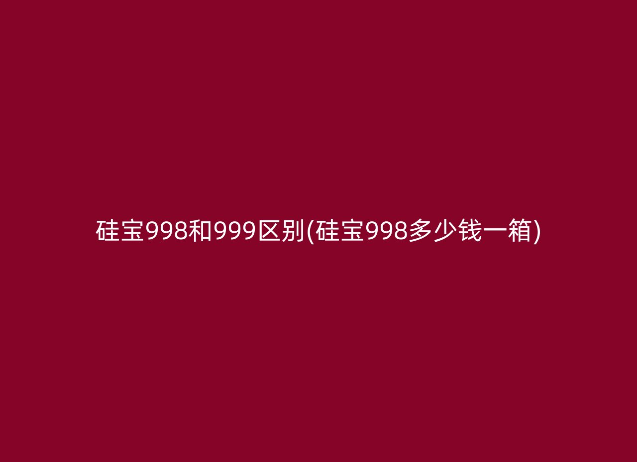 硅宝998和999区别(硅宝998多少钱一箱)