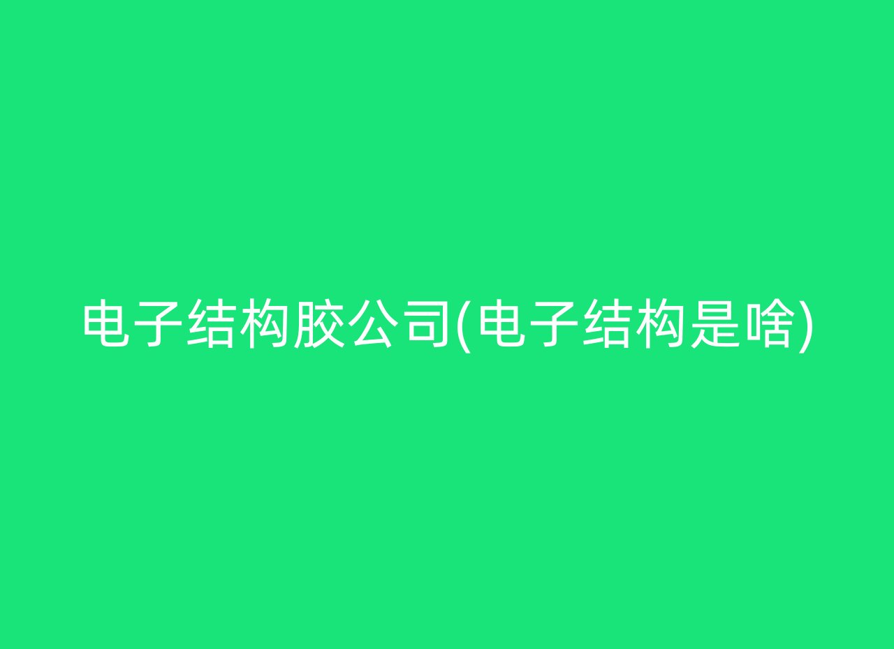 电子结构胶公司(电子结构是啥)