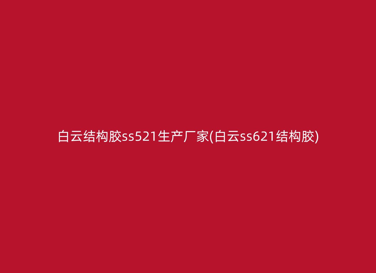 白云结构胶ss521生产厂家(白云ss621结构胶)