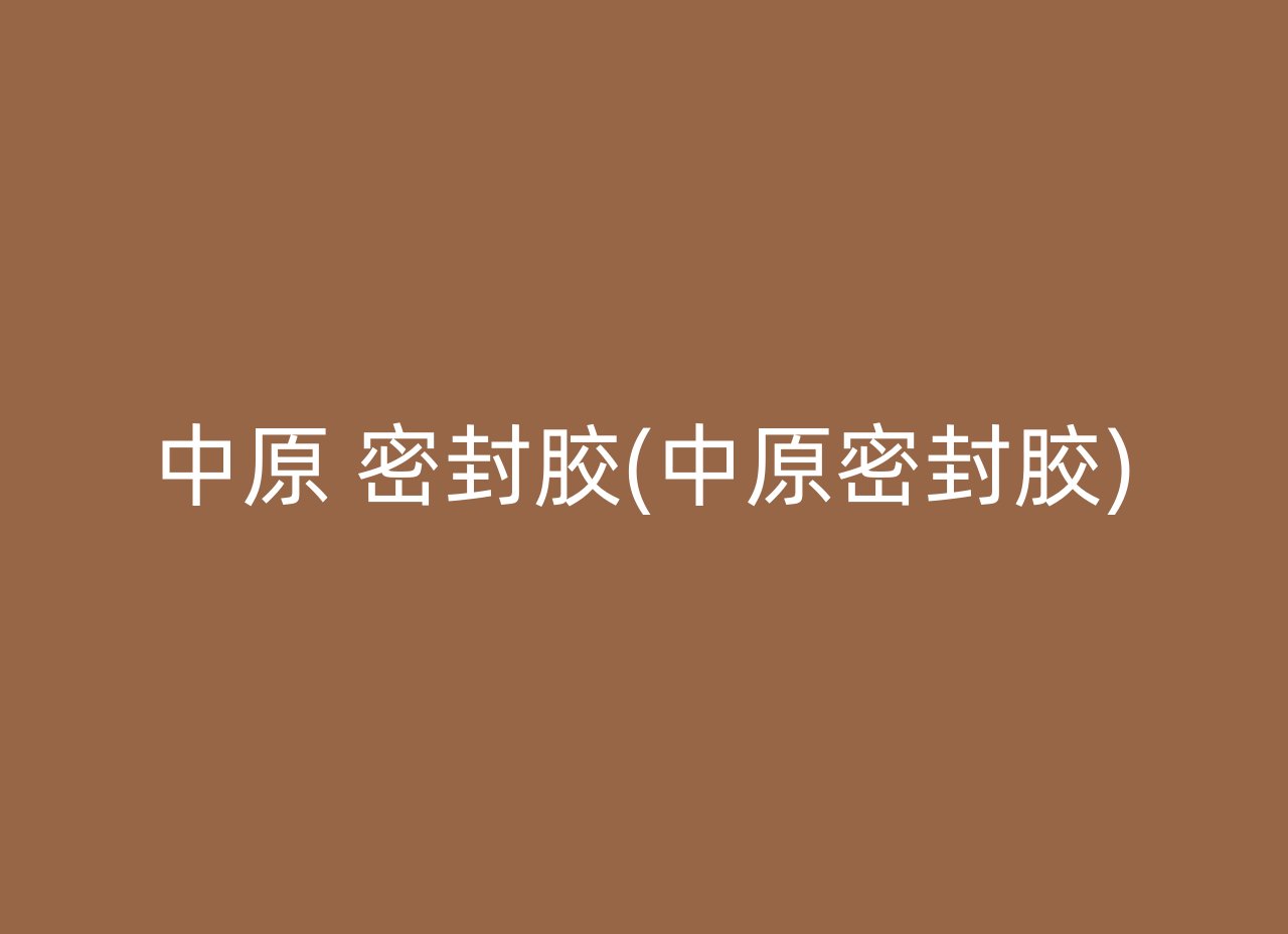 中原 密封胶(中原密封胶)